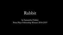 black background with white text "Rabbit by Samantha Friskey Penn Plays Fellowship Winner 2018-2019"